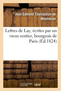 LETTRES DE LAY, ECRITES PAR UN VIEUX RENTIER, BOURGEOIS DE PARIS