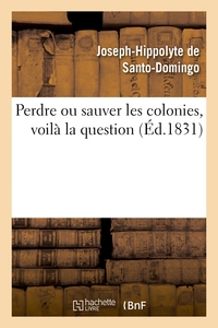 PERDRE OU SAUVER LES COLONIES, VOILA LA QUESTION