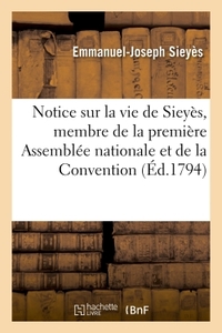 NOTICE SUR LA VIE DE SIEYES, MEMBRE DE LA PREMIERE ASSEMBLEE NATIONALE ET DE LA CONVENTION - , ECRIT