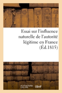 ESSAI SUR L'INFLUENCE NATURELLE DE L'AUTORITE LEGITIME EN FRANCE