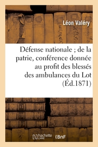 DEFENSE NATIONALE DE LA PATRIE, CONFERENCE DONNEE AU PROFIT DES BLESSES DES AMBULANCES DU LOT