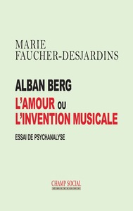 Alban Berg, l'amour ou l'invention musicale