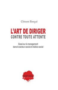 L'art de diriger, contre toutes attentes. Essai sur le management en secteur social et medico-social