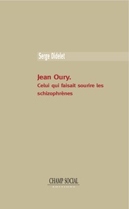 Jean Oury. Celui Qui Faisait Sourire Les Schizophrènes