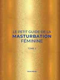 LE PETIT GUIDE DE LA MASTURBATION FEMININE. TOME 2