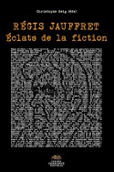 Régis Jauffret - Eclats de la fiction