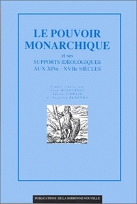 Le pouvoir monarchique et ses supports idéologiques - XIV-XVIIe siècles