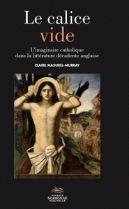 CALICE VIDE (LE). L'IMAGINAIRE CATHOLIQUE DANS LA LITTERATURE DECADEN