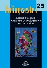 PALIMPSESTES, NO 25/2012. INSCRIRE L'ALTERITE : EMPRUNTS ET NEOLOGISM