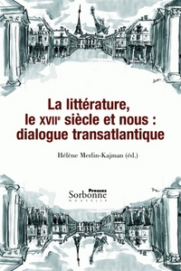 LITTERATURE LE 17E SIECLE ET NOUS : DIALOGUE TRANSATLANTIQUE (LA)