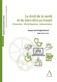 LE DROIT DE LA SANTE ET DU BIEN-ETRE AU TRAVAIL - PREVENTION - (RE)-INTEGRATION - INDEMNISATION