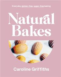 Natural Bakes: Everyday gluten-free, sugar-free baking /anglais