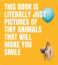This Book Is Literally Just Pictures of Tiny Animals That Will Make You Smile /anglais