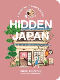 HIDDEN JAPAN: FOOD, FUN & EXPERIENCES OFF THE BEATEN PATH IN TOKYO & BEYOND /ANGLAIS