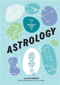 A Beginner's Guide to Astrology: Learn how the language of the stars can light up your life /anglais