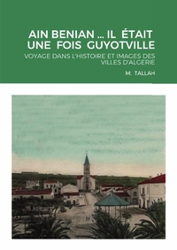 AIN BENIAN ... IL ETAIT UNE FOIS GUYOTVILLE - VOYAGE DANS L'HISTOIRE ET IMAGES DES VILLES D'ALGERIE