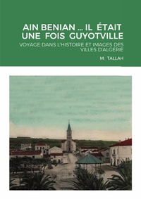 AIN BENIAN ... IL ETAIT UNE FOIS GUYOTVILLE - VOYAGE DANS L'HISTOIRE ET IMAGES DES VILLES D'ALGERIE