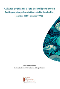 Cultures populaires à l'ère des indépendances : Pratiques et représentations de l'océan Indien