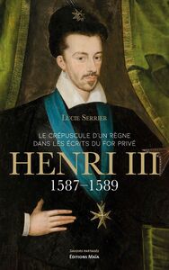 Le crépuscule d'un règne dans les écrits du for privé : Henry III, 1587-1589