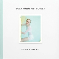 Dewey Nicks Polaroids of Women /anglais