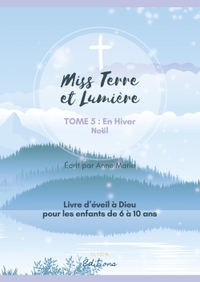 EVEIL A LA FOI CATHOLIQUE - MISS TERRE ET LUMIERE - TOME 5 : EN HIVER - LIVRE D'EVEIL A DIEU