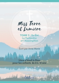 EVEIL A LA FOI CATHOLIQUE - MISS TERRE ET LUMIERE - TOME 3 : EN ETE - LIVRE D'EVEIL A DIEU