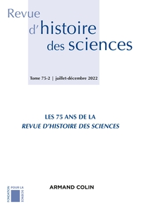 REVUE D'HISTOIRE DES SCIENCES 2/2022 A L'OCCASION DES 75 ANS DE LA REVUE D'HISTOIRE DES SCIENCES - A