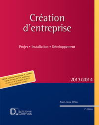 Création d'entreprise 2013/2014. 7e éd. - Projet . Installation . Développement