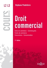 Droit commercial. Actes de commerce Commerçants Fonds de commerce Concurrence Consommation - 11e éd.