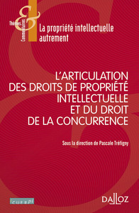 L'articulation des droits de propriété intellectuelle et du droit de la concurrence