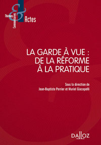 LA GARDE A VUE : DE LA REFORME A LA PRATIQUE