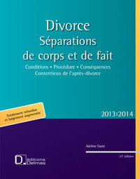 DIVORCE. SEPARATIONS DE CORPS ET DE FAIT 2013/2014. 22E ED. - CONDITIONS . PROCEDURE . CONSEQUENCES