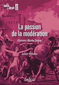 La passion de la modération. d'Aristote à Nicolas Sarkozy