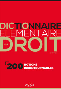 DICTIONNAIRE ELEMENTAIRE DU DROIT. 2E ED. - 200 NOTIONS INCONTOURNABLES