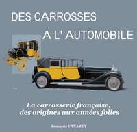 DES CARROSSES À L'AUTOMOBILE, LA CARROSSERIE FRANÇAISE DES ORIGINES AUX ANNÉES FOLLES