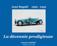 La décennie prodigieuse Jean Bugatti 1929 - 1939