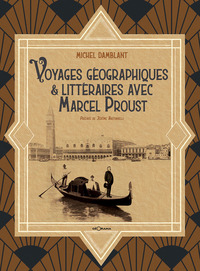 VOYAGES GEOGRAPHIQUES & LITTERAIRES AVEC MARCEL PROUST