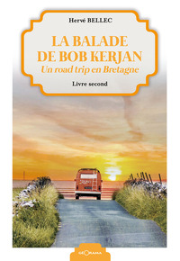 LA BALADE DE BOB KERJAN - UN ROAD TRIP EN BRETAGNE - LIVRE SECOND