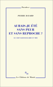 AURAIS-JE ETE SANS PEUR ET SANS REPROCHE ? - LE CHEVALIER BAYARD ET MOI