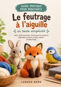 Le feutrage à l?aiguille en toute simp