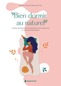 BIEN DORMIR AU NATUREL - UTILISEZ LES PLANTES ET LA RELAXATION POUR RETROUVER UN SOMMEIL BIENFAITEUR
