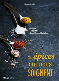 Ces épices qui nous soignent - Usages - Recettes - Propriétés médicinales