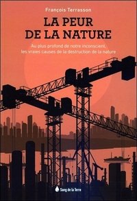 La peur de la Nature - Au plus profond de notre inconscient, les vraies causes de la destruction de la nature