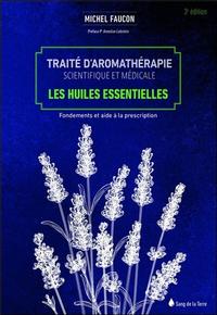 Traité d'aromathérapie scientifique et médicale - Les huiles essentielles - Fondements et aides à la prescription