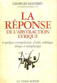 LA REPONSE DE L'ABSTRACTION LYRIQUE - ET QUELQUES EXTRAPOLATIONS D'ORDRE ESTHETIQUE, ETHIQUE ET META