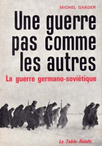 UNE GUERRE PAS COMME LES AUTRES - LA GUERRE GERMANO-SOVIETIQUE