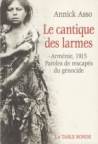 LE CANTIQUE DES LARMES - ARMENIE, 1915 : PAROLES DE RESCAPES DU GENOCIDE