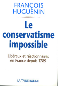LE CONSERVATISME IMPOSSIBLE - LIBERALISME ET REACTION EN FRANCE DEPUIS 1789