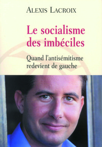 LE SOCIALISME DES IMBECILES - QUAND L'ANTISEMITISME REDEVIENT DE GAUCHE