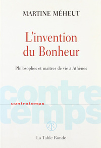 L'INVENTION DU BONHEUR - PHILOSOPHES ET MAITRES DE VIE A ATHENES